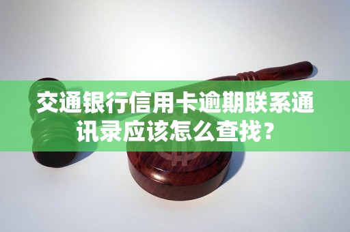 交通银行信用卡逾期联系通讯录应该怎么查找？