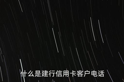 什么是建行信用卡客户电话