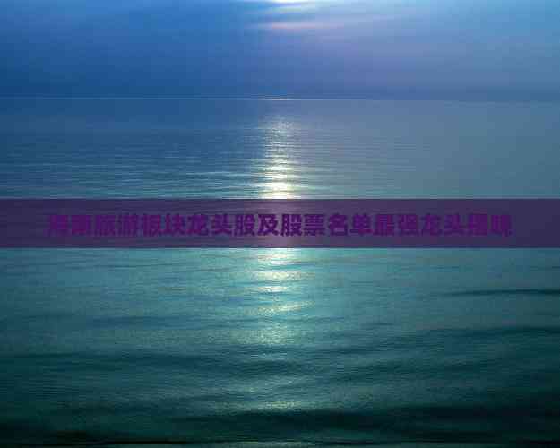 海南旅游板块龙头股及股票名单最强龙头揭晓